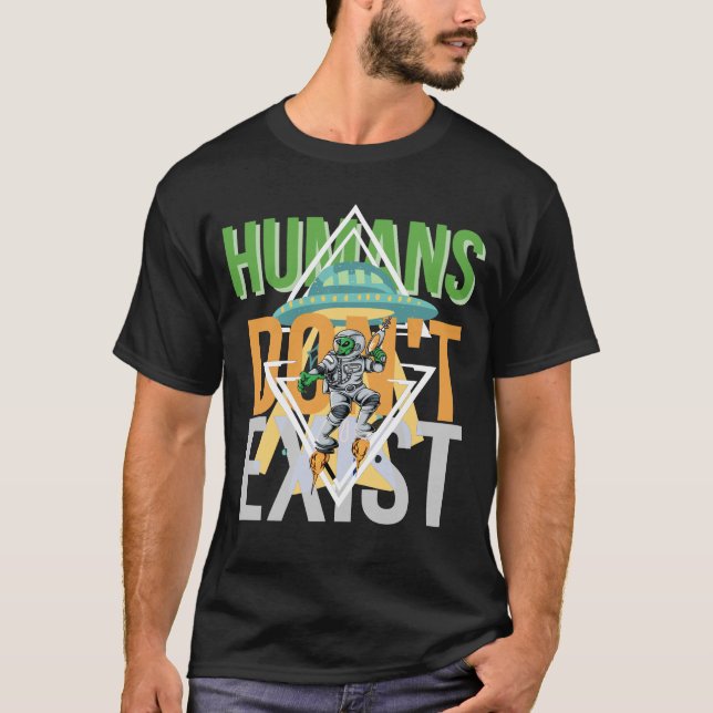 Humans don't exist ufo funny graphic T-Shirt (Front)