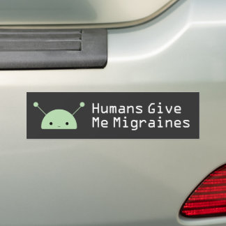 Humans Give Me Migraines Bumper Sticker