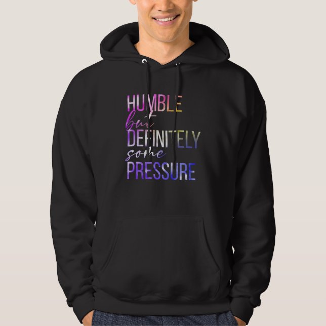 Humble But Definitely Some Pressure  Men Women App Hoodie (Front)