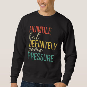 Humble But Definitely Some Pressure  Men Women App Sweatshirt