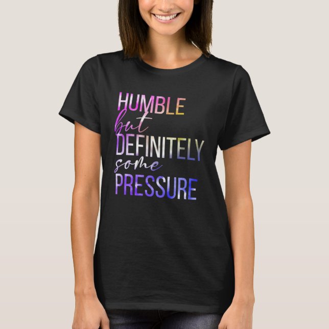 Humble But Definitely Some Pressure  Men Women App T-Shirt (Front)