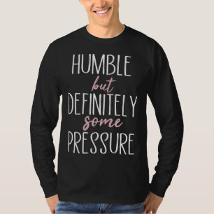 Humble But Definitely Some Pressure  Quote  1 T-Shirt