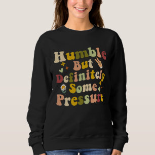 Humble But Definitely Some Pressure Quote Groovy M Sweatshirt