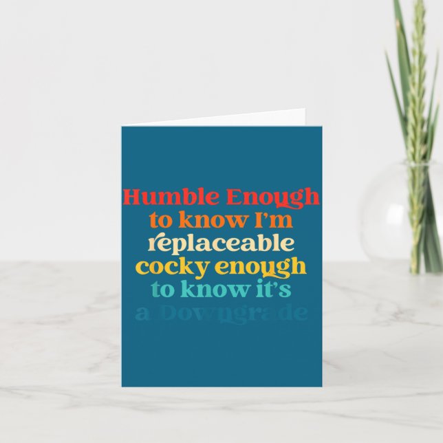 Humble Enough To Know I'm Replaceable Y Enough  Card (Front)
