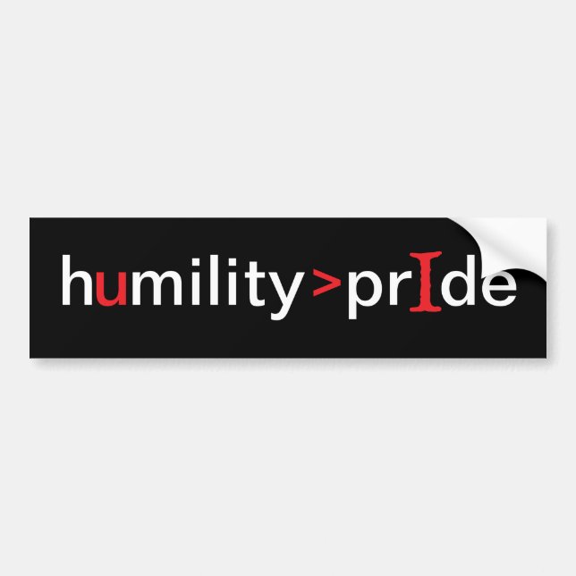 Humility is Greater Than Pride - black background Bumper Sticker (Front)