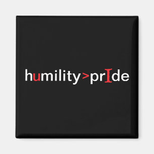 Humility is Greater Than Pride - black background Magnet