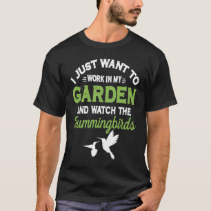 Hummingbird Work In My Garden And Watch The Hummin T-Shirt