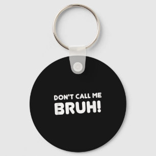 Humor Bruh! Don't Call Me Bruh Funny Key Ring
