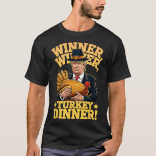 Humor Funny Trump Winner Winner Turkey Dinner Than T-Shirt