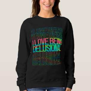 Humor I Love Being Delusional Ironic Saying Women Sweatshirt