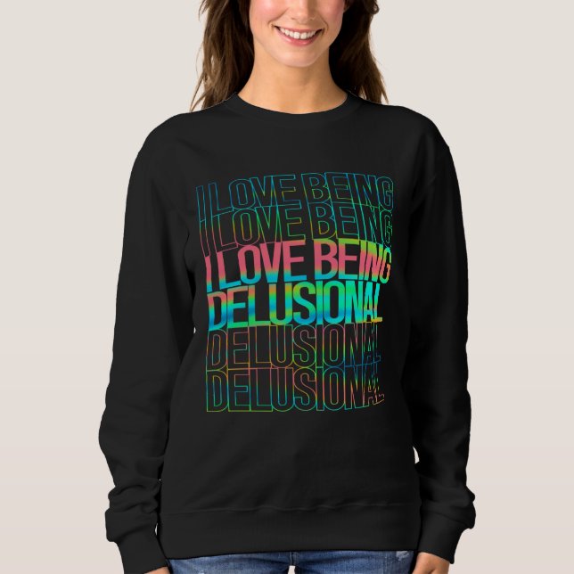 Humor I Love Being Delusional  Ironic Saying Women Sweatshirt (Front)