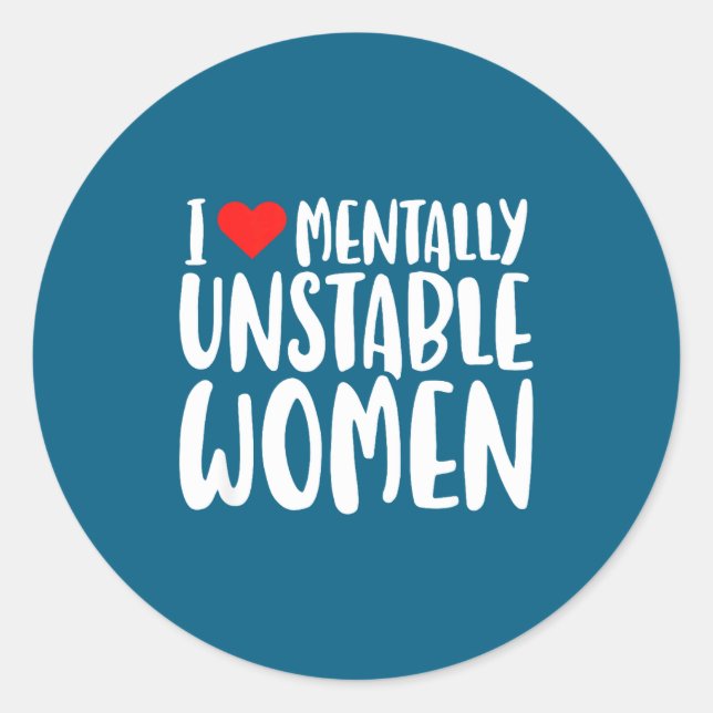 Humor I Love Mentally Unstable Women Edgy Funny Me Classic Round Sticker (Front)