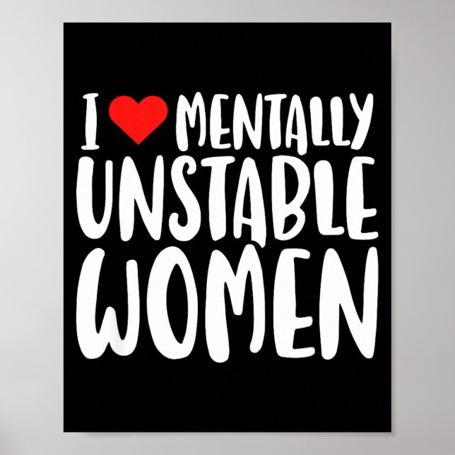 Humor I Love Mentally Unstable Women Edgy Funny Me Poster (Front)
