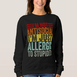 Humor I m not antisocial I m just allergic to stup Sweatshirt