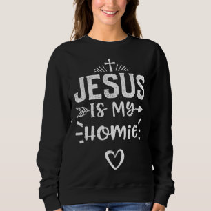 Humor Jesus Is My Homie  Jesus Sayings Sweatshirt