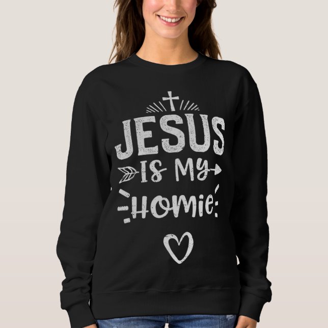 Humor Jesus Is My Homie  Jesus Sayings Sweatshirt (Front)
