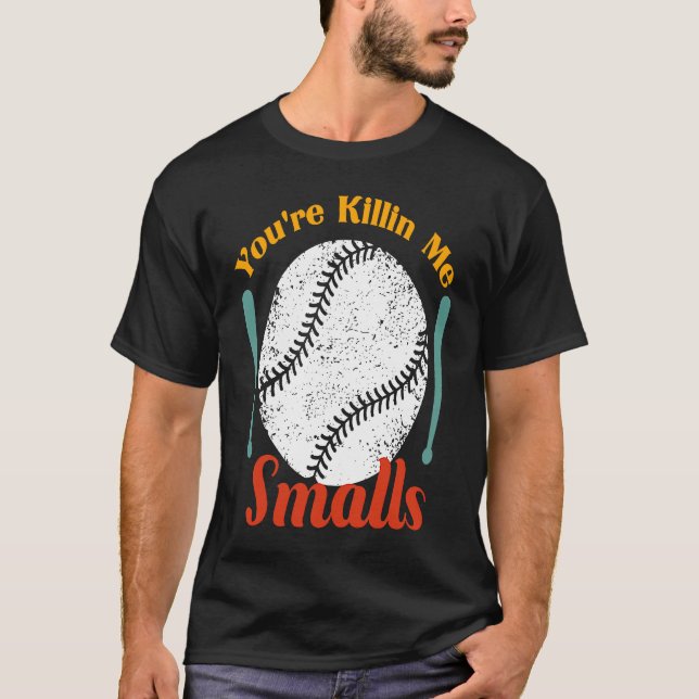 humor & quote You're Killin Me Smalls For Softball T-Shirt (Front)