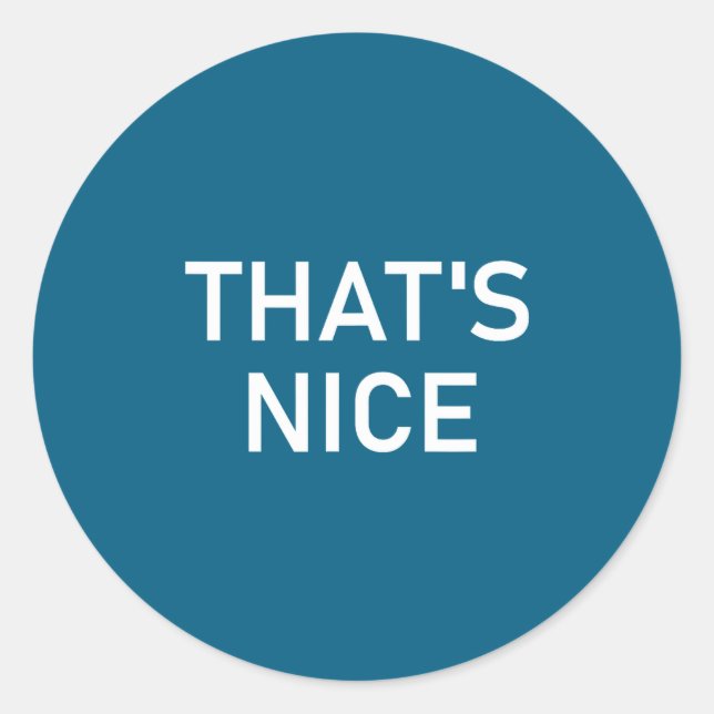 Humor Quotes And Sayings Tees, That's Nice, Funny, Classic Round Sticker (Front)