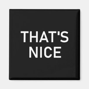 Humor Quotes And Sayings Tees, That's Nice, Funny, Magnet
