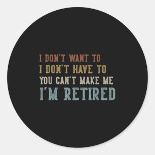 Humor Retirement Vintage Quote Design I Don't Want Classic Round Sticker