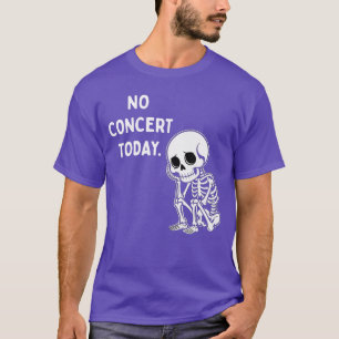 Humor SAD Skeleton NO Concertoday for Men Women bo T-Shirt