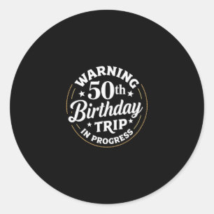 Humor Warning 50th Birthday Trip In Progress Classic Round Sticker
