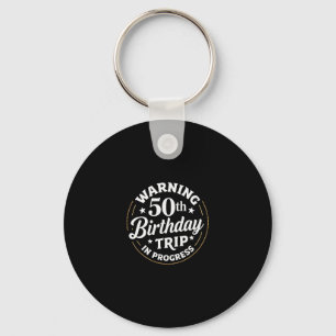 Humor Warning 50th Birthday Trip In Progress Key Ring