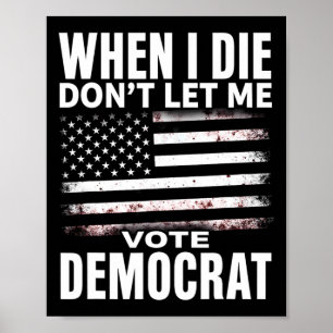 Humor When I Die Don't Let Me Vote Democrat  Poster
