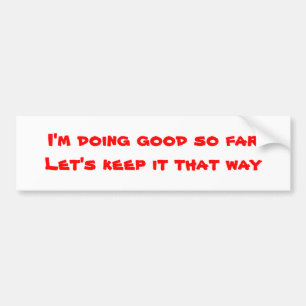 Humour bumper stickers-good so far sticker