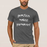 Humour Fun Saying Practice T-shirt<br><div class="desc">Humour funny saying Practice makes permanent T-shirt</div>