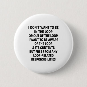 Humour I Don’t Want To Be In The Loop Or Out Of Th 6 Cm Round Badge