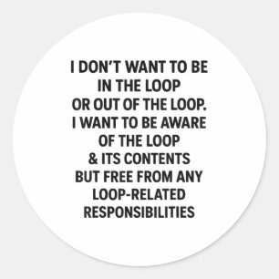 Humour I Don’t Want To Be In The Loop Or Out Of Th Classic Round Sticker