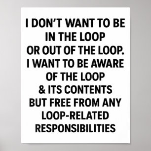 Humour I Don’t Want To Be In The Loop Or Out Of Th Poster