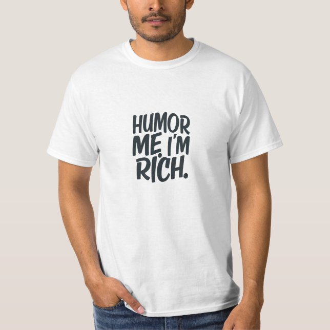 Humour Me I'm Rich. T-Shirt (Front)