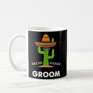 Humour  Meme Saying Nacho Average Groom Mexican La Coffee Mug
