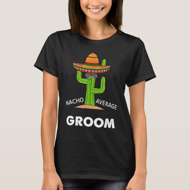 Humour  Meme Saying Nacho Average Groom Mexican La T-Shirt (Front)