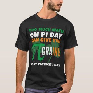 Humour Pi Day TOO MUCH MATH St Patrick's Day T-Shirt