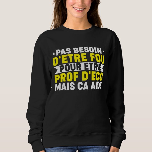 Humour Prof Eco Professor Economic and Social Scie Sweatshirt (Front)