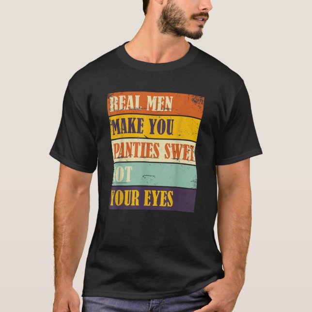 Humour Real Men Make Your Panties Wet Not Your Eye T-Shirt (Front)