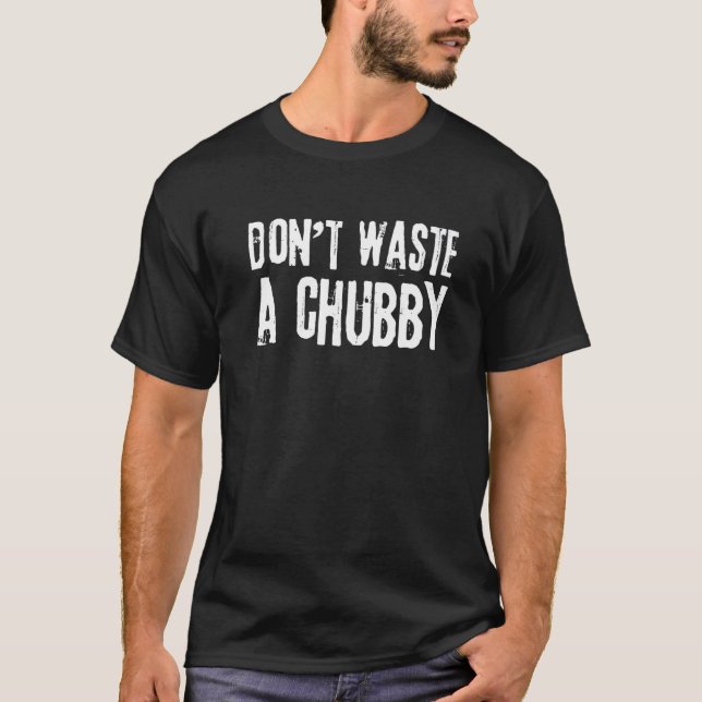 Humour Saying Don't Waste A Chubby T-Shirt (Front)
