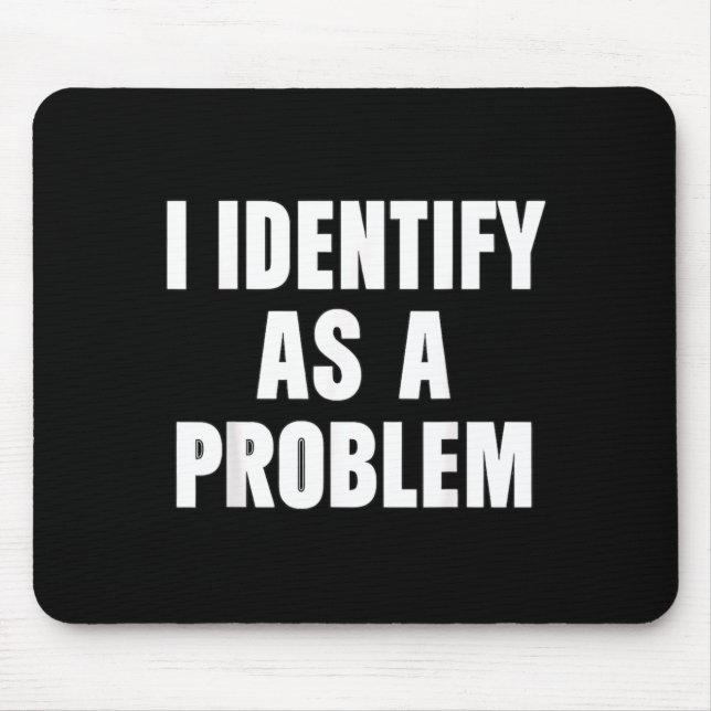 Humour Saying Identify As A Problem Quote Sarcasti Mouse Pad (Front)