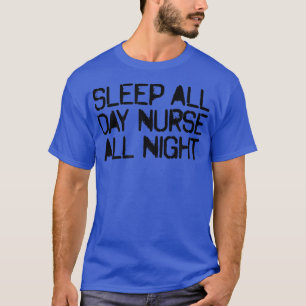Humour Saying Sleep All Day Nurse All Night T-Shirt
