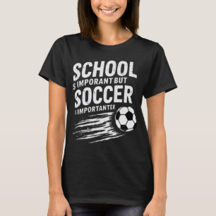 Humour School Is Important But Soccer Is Important T-Shirt
