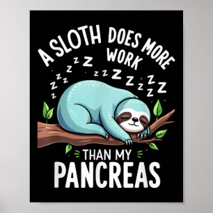 Humour T1d T2d A Sloth Does More Work Than My Panc Poster
