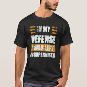 Humour Tee, In My Defence I Was Left Unsupervised T-Shirt