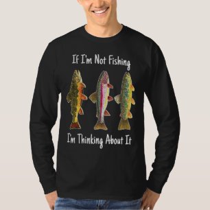 Humourous If I'm Not Fishing, I'm Thinking About I T-Shirt