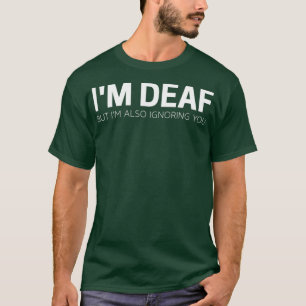 Humourous Im Deaf But Im Also Ignoring Men Women T-Shirt