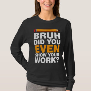 Humourous Math Teacher Bruh Did You Even Show Your T-Shirt