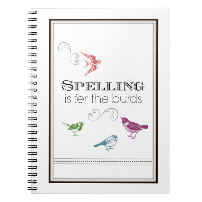 Humourous Notepad Spelling is fer the burds Notebook (Front)