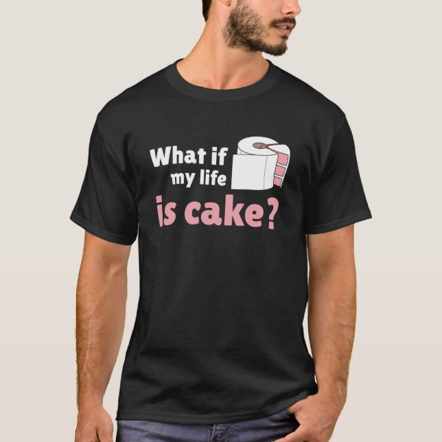 Humourous Quote What if My Life is Cake Toilet Pap T-Shirt (Front)